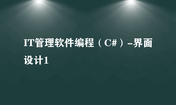 IT管理软件编程（C#）-界面设计1