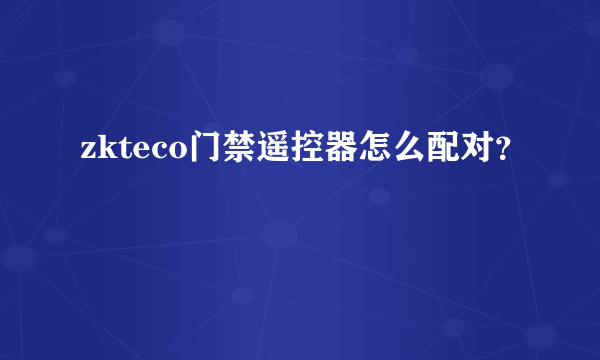 zkteco门禁遥控器怎么配对？