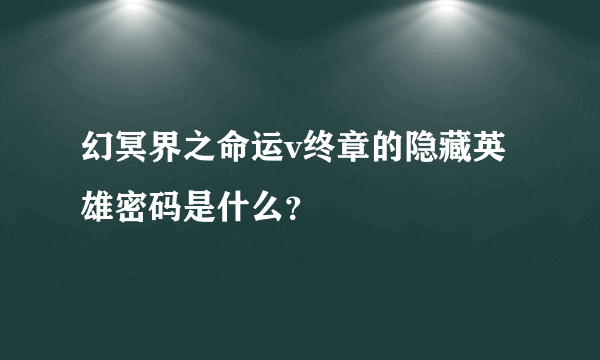 幻冥界之命运v终章的隐藏英雄密码是什么？