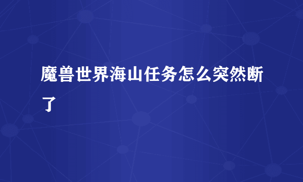 魔兽世界海山任务怎么突然断了