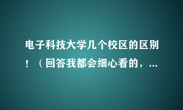 电子科技大学几个校区的区别！（回答我都会细心看的，不分先后）