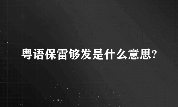 粤语保雷够发是什么意思?