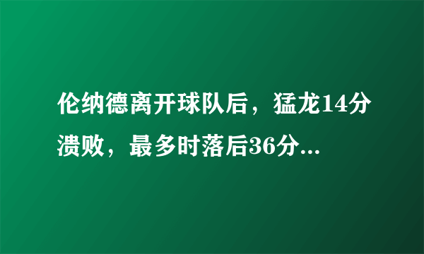 伦纳德离开球队后，猛龙14分溃败，最多时落后36分，他们是不是已成最失意球队？