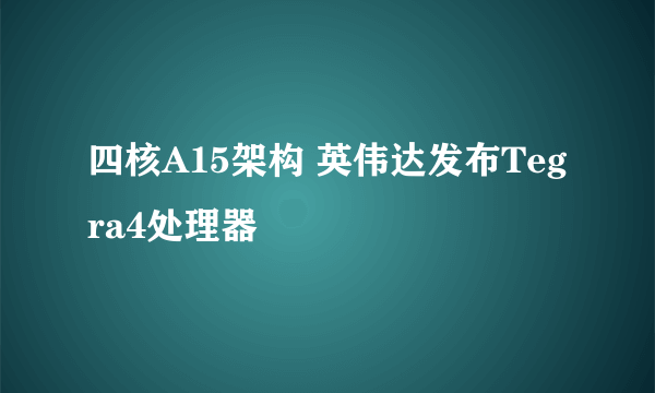 四核A15架构 英伟达发布Tegra4处理器