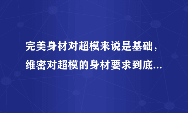 完美身材对超模来说是基础，维密对超模的身材要求到底有多严格？