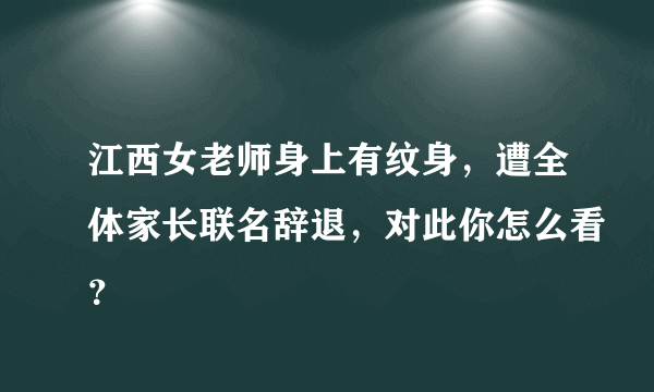 江西女老师身上有纹身，遭全体家长联名辞退，对此你怎么看？