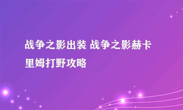 战争之影出装 战争之影赫卡里姆打野攻略