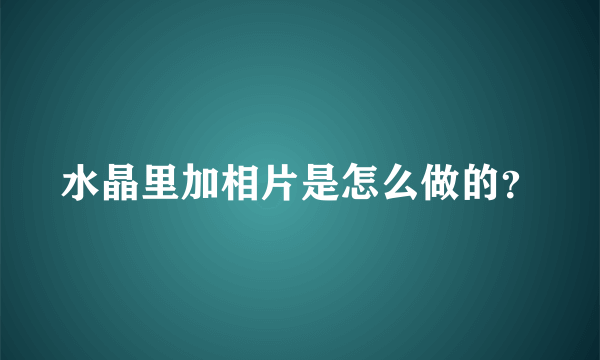 水晶里加相片是怎么做的？