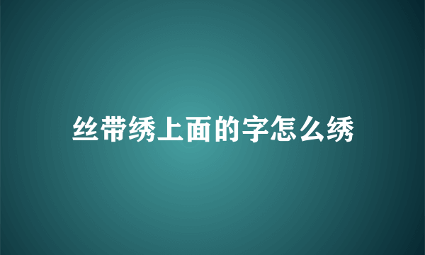 丝带绣上面的字怎么绣