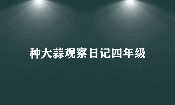 种大蒜观察日记四年级