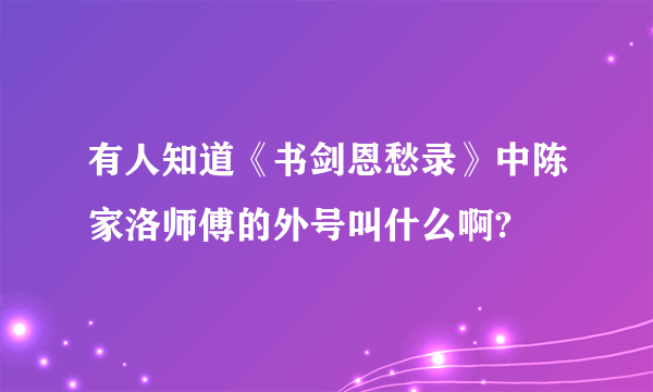 有人知道《书剑恩愁录》中陈家洛师傅的外号叫什么啊?