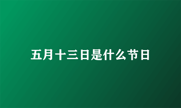 五月十三日是什么节日