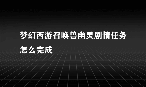 梦幻西游召唤兽幽灵剧情任务怎么完成