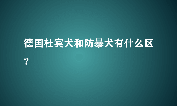 德国杜宾犬和防暴犬有什么区？