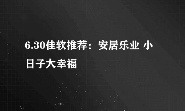 6.30佳软推荐：安居乐业 小日子大幸福