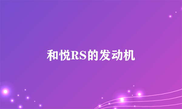 和悦RS的发动机