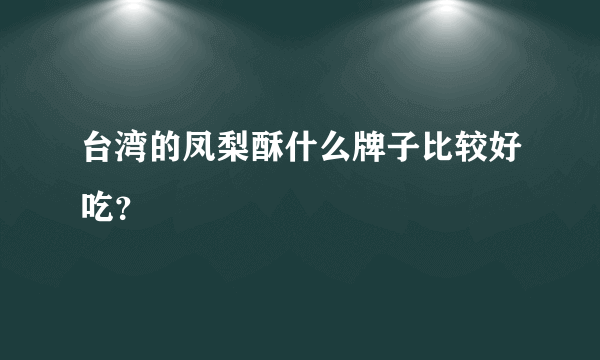 台湾的凤梨酥什么牌子比较好吃？