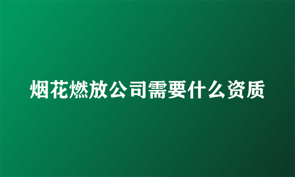 烟花燃放公司需要什么资质