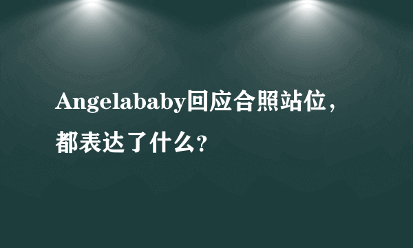 Angelababy回应合照站位，都表达了什么？