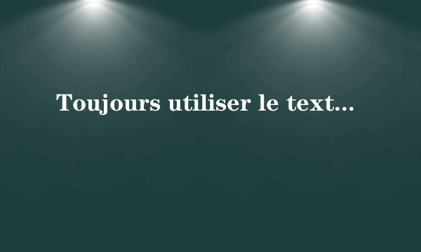 Toujours utiliser le texte, l\