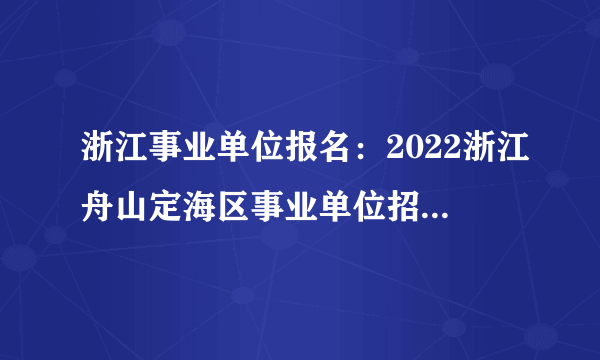 浙江事业单位报名：2022浙江舟山定海区事业单位招聘14人报名入口_统考