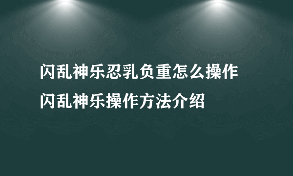 闪乱神乐忍乳负重怎么操作 闪乱神乐操作方法介绍