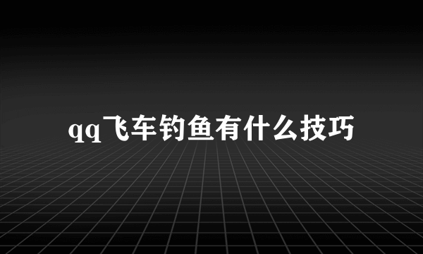 qq飞车钓鱼有什么技巧