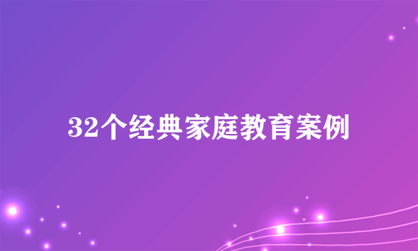 32个经典家庭教育案例