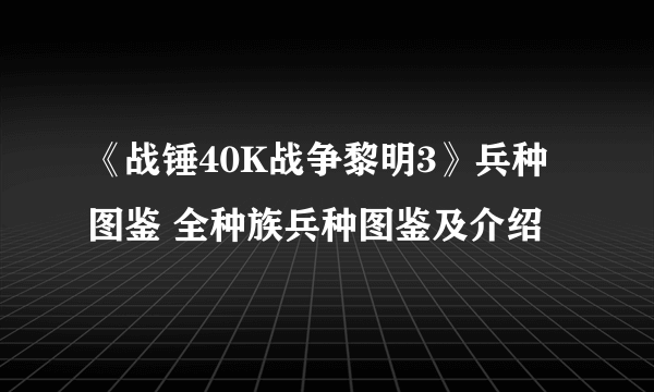 《战锤40K战争黎明3》兵种图鉴 全种族兵种图鉴及介绍