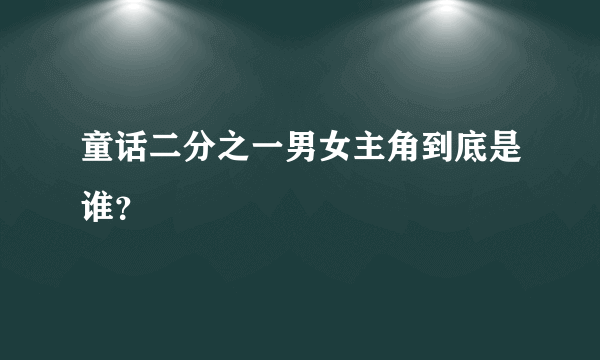 童话二分之一男女主角到底是谁？