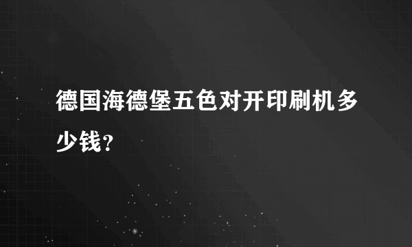 德国海德堡五色对开印刷机多少钱？