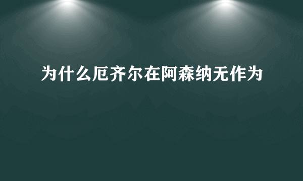 为什么厄齐尔在阿森纳无作为