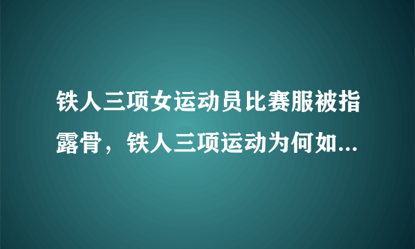 铁人三项女运动员比赛服被指露骨，铁人三项运动为何如此冷门？