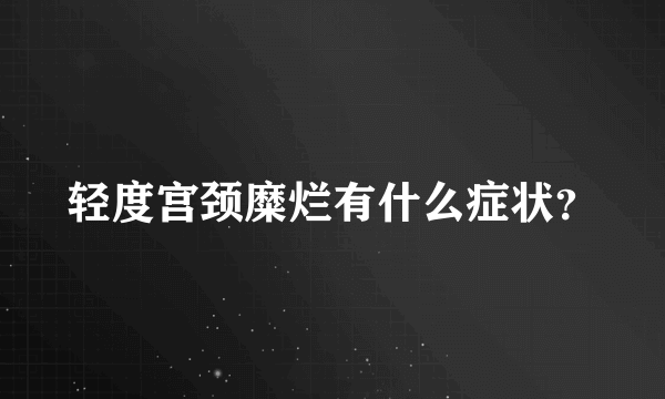 轻度宫颈糜烂有什么症状？