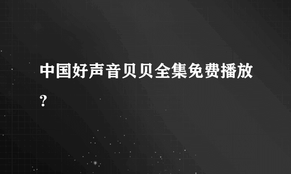 中国好声音贝贝全集免费播放？