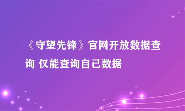 《守望先锋》官网开放数据查询 仅能查询自己数据