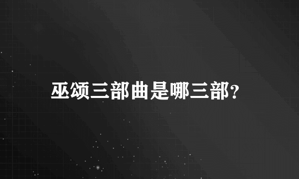 巫颂三部曲是哪三部？