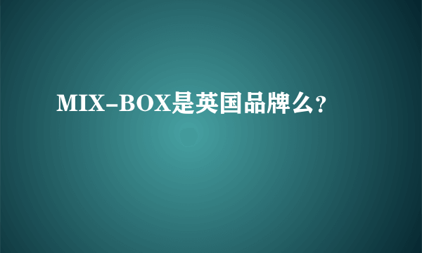 MIX-BOX是英国品牌么？