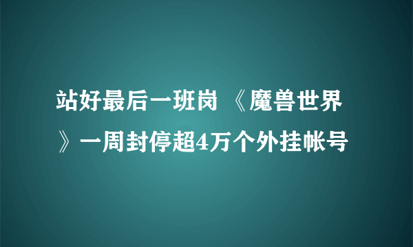 站好最后一班岗 《魔兽世界》一周封停超4万个外挂帐号