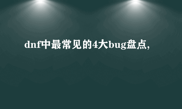 dnf中最常见的4大bug盘点,