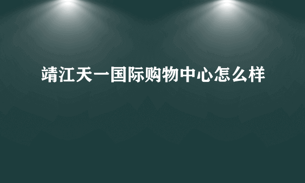 靖江天一国际购物中心怎么样