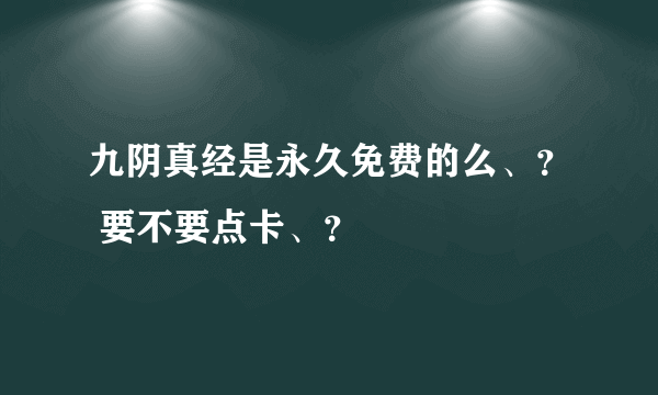 九阴真经是永久免费的么、？ 要不要点卡、？