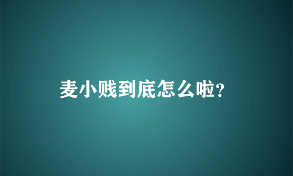 麦小贱到底怎么啦？