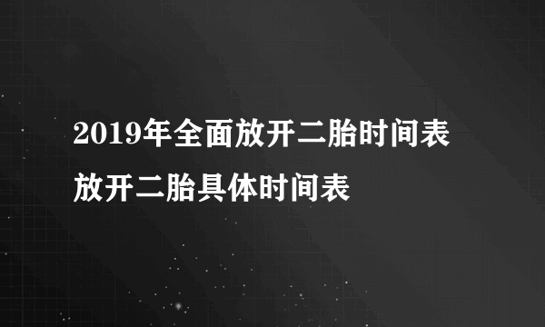 2019年全面放开二胎时间表 放开二胎具体时间表