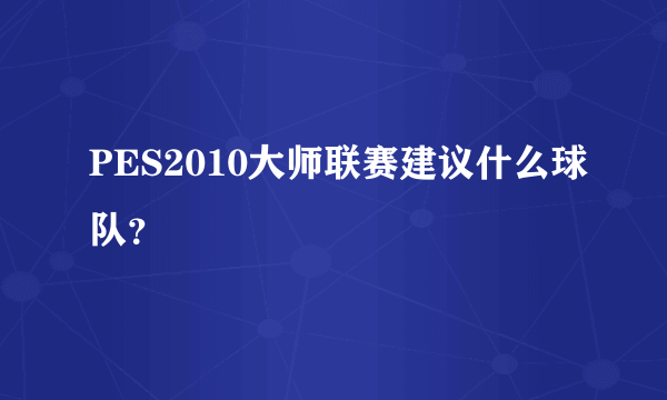 PES2010大师联赛建议什么球队？