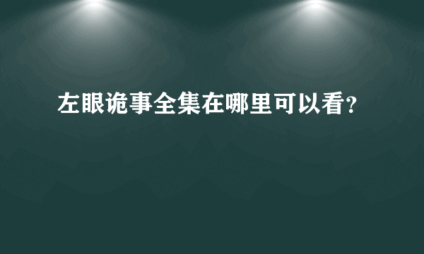 左眼诡事全集在哪里可以看？