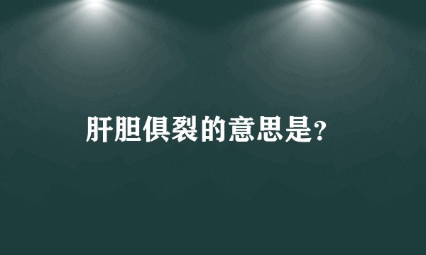 肝胆俱裂的意思是？