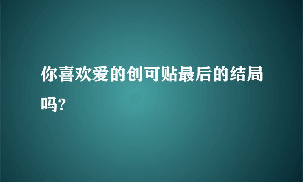 你喜欢爱的创可贴最后的结局吗?