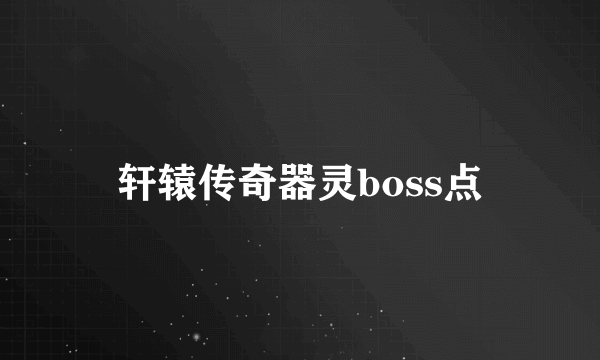 轩辕传奇器灵boss点