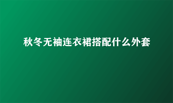 秋冬无袖连衣裙搭配什么外套